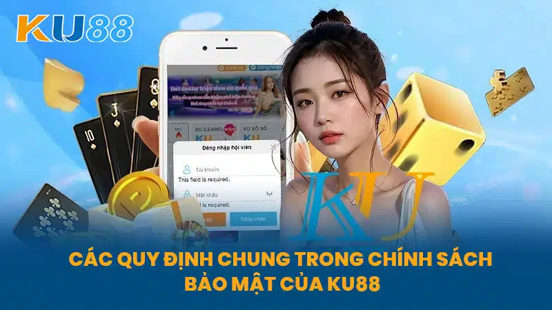 Các Quy Định Chung Trong Chính Sách Bảo Mật Của KU88