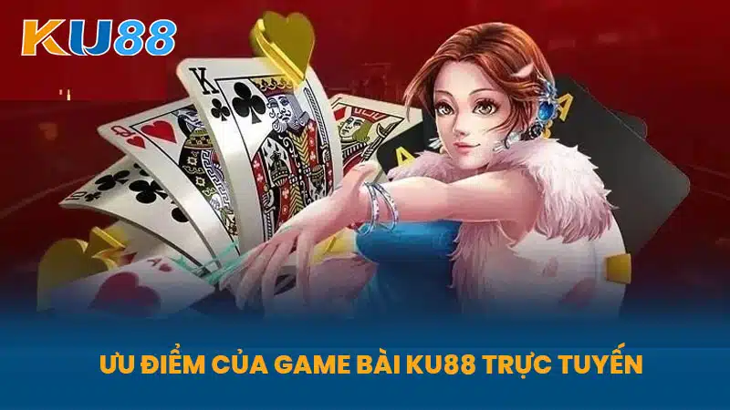 Ưu Điểm Của Game Bài KU88 Trực Tuyến