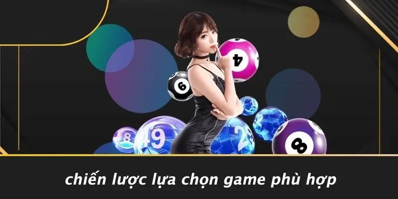 Chiến Lược Lựa Chọn Game Phù Hợp