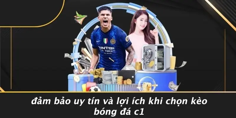Đảm Bảo Uy Tín Và Lợi Ích Khi Chọn Kèo Bóng Đá C1
